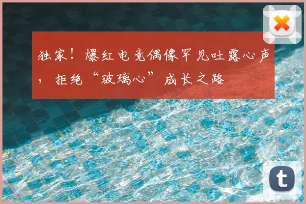 独家!爆红电竞偶像罕见吐露心声,拒绝“玻璃心”成长之路