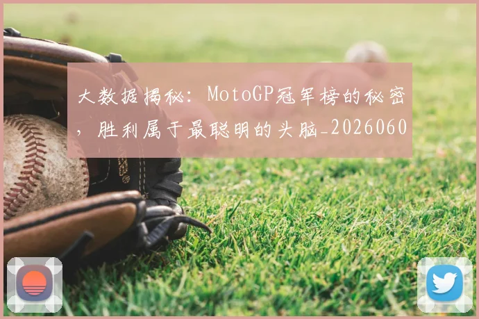 大数据揭秘：MotoGP冠军榜的秘密，胜利属于最聪明的头脑_20260604144440