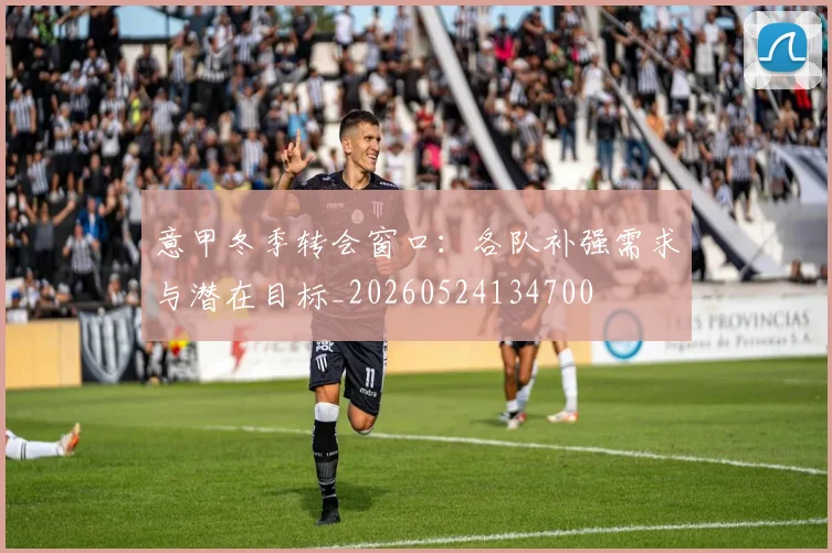 意甲冬季转会窗口：各队补强需求与潜在目标_20260524134700