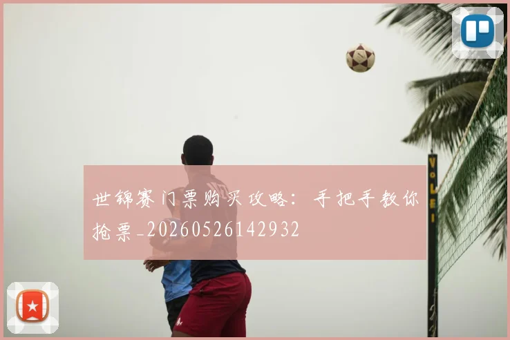 世锦赛门票购买攻略:手把手教你抢票_20260526142932