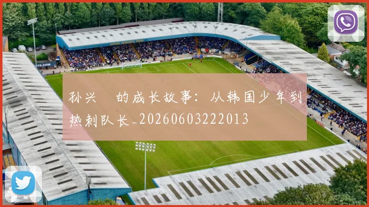 孙兴慜的成长故事：从韩国少年到热刺队长_20260603222013