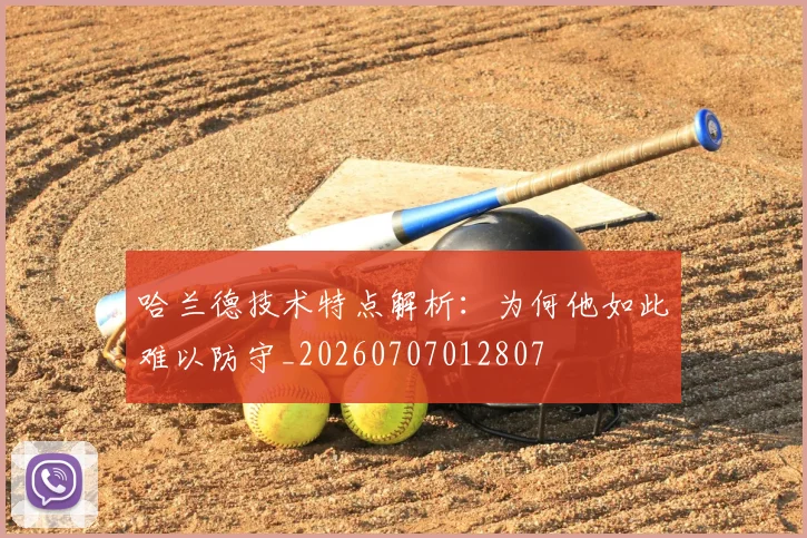 哈兰德技术特点解析：为何他如此难以防守_20260707012807