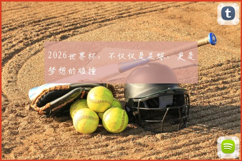 2026世界杯，不仅仅是足球，更是梦想的碰撞